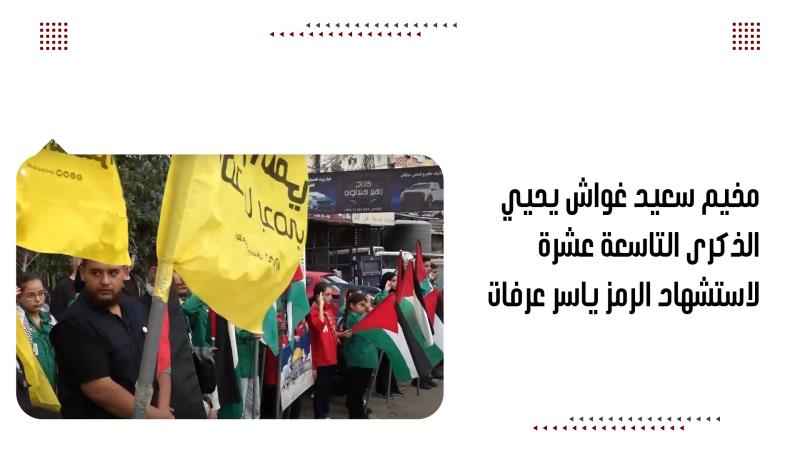 مخيم سعيد غواش يحيي الذكرى التاسعة عشرة لاستشهاد الرمز ياسر عرفات