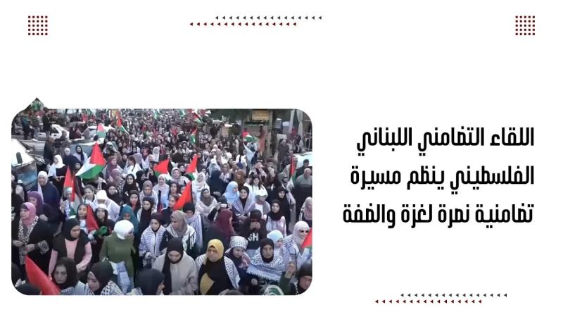 اللقاء التضامني اللبناني الفلسطيني ينظم مسيرة تضامنية نصرة لغز...
