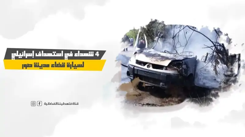 4 شhداء في اس.تهداف إسرائيلي لسيارة قضاء مدينة صور