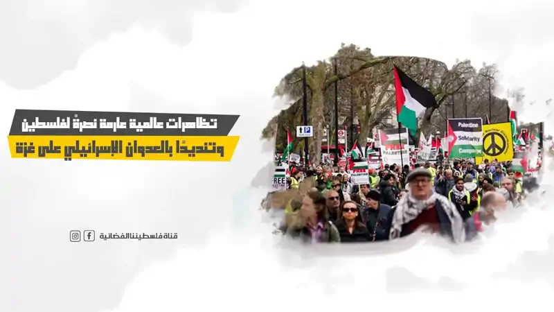 تظاهرات عالمية عارمة نصرةً لفلسطين وتنديدًا بالعدوان الإسرائيل...