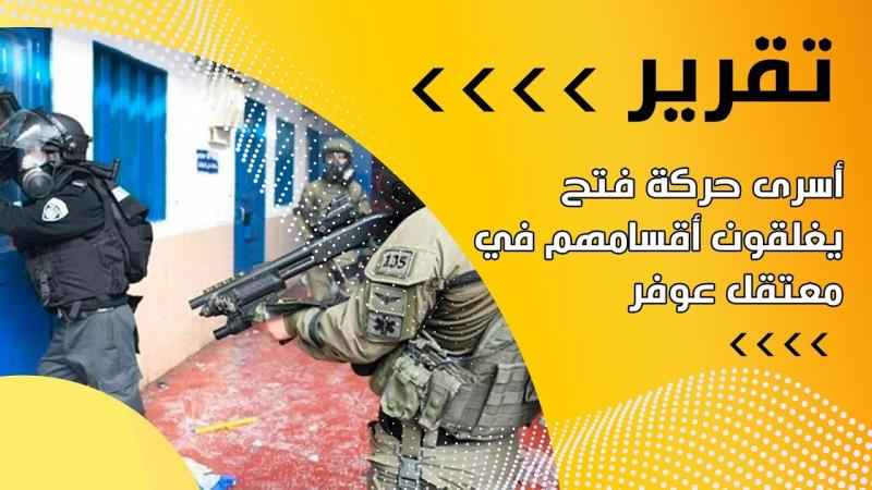 أسرى حركة "فتح" يغلقون أقسامهم في معتقل عوفر