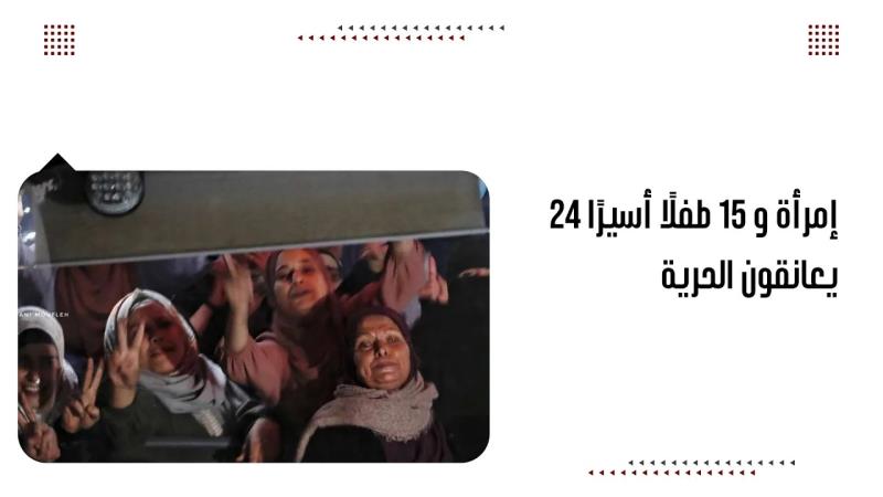 24 إمرأة و 15 طفلًا أسيرًا يعانقون الحرية