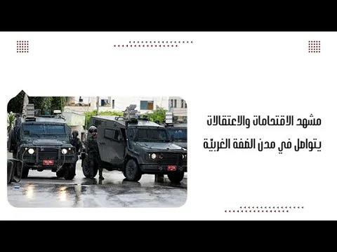 مشهد الاقتحامات والاعتقالات يتواصل في مدن الضفة الغربيّة