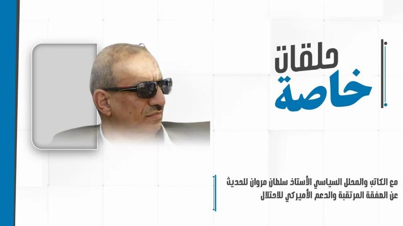 حلقة خاصة مع الكاتب والمحلل السياسي الأستاذ سلطان مروان