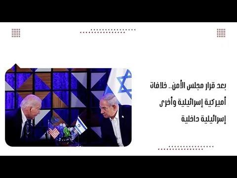 بعد قرار مجلس الأمن.. خلافات أميركية إسرائيلية وأخرى إسرائيلية...